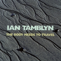 Ian Tamblyn : The Body Needs To Travel