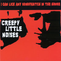 I CAN LICK ANY SONOFABITCH IN THE HOUSE: Creepy Little Noises