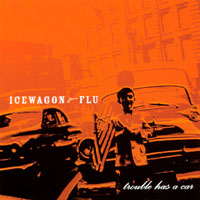 Icewagon Flu : Trouble Has A Car
