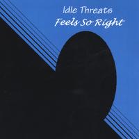 Idle Threats : Feels So Right