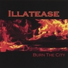 ILLATEASE: Burn the City