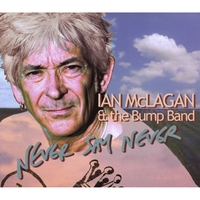 IAN MCLAGAN & THE BUMP BAND: Never Say Never