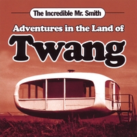 The Incredible Mr. Smith : Adventures In The Land Of Twang