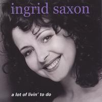 Ingrid Saxon : A Lot Of Livin' To Do