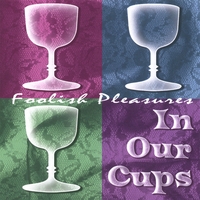 IN OUR CUPS: Foolish Pleasures