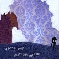 The Invisible Cities : Houses Shine Like Teeth