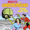 INSECTS OF THE UNDERGROUND: Mind Matter