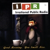 IPR : IRRATIONAL PUBLIC RADIO: Good Morning. You Smell Nice.