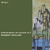 Spearmint / Novillero : Intercontinental Pop Exchange No. 5