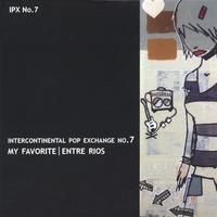 My Favorite/Entre Rios : Intercontinental Pop Exchange No. 7