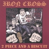 IRON CROSS: 2 Piece and a Biscuit