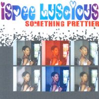 Ispee Luscious : Something Prettier