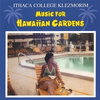 Ithaca College Klezmorim : Music for Hawaiian Gardens