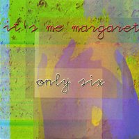 IT'S ME MARGARET: Only Six