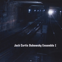 JACK CURTIS DUBOWSKY ENSEMBLE: Jack Curtis Dubowsky Ensemble I