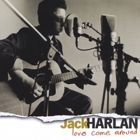 Jack Harlan : Love Come Around