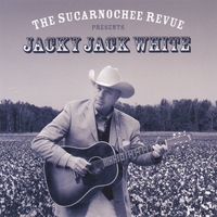 Jacky Jack White : The Sucarnochee Revue Presents