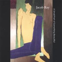 Jacob Ray : A Small Part of Something Beautiful