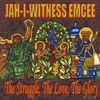 JAH-I-WITNESS EMCEE: The Struggle, The Love, The Glory