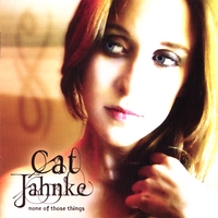 CAT JAHNKE: None Of Those Things