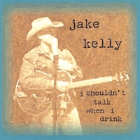 jake kelly : i shouldn't talk when i drink