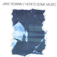 JAKE ROWAN: Here's Some Music