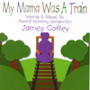 JAMES COFFEY: My Mama Was A Train