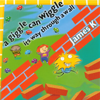 James K : A Giggle Can Wiggle Its Way Through A Wall