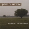JAMES OLSZEWSKI: Speaking in Whispers