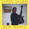JAMES SHUBIN: New Waves