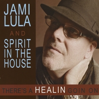 Jami Lula and Spirit in the House : There's a Healin Goin On