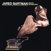 Jared Bartman : I Refute Technology