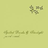 Jared Woods : Spilled Drinks & Starlight