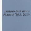 JARROD CHAMPION SLEEPS TILL DUSK: Jarrod Champion Sleeps Till Dusk