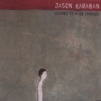 Jason Karaban : Doomed To Make Choices