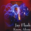 Jay Flash: Know, Alone