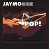 JAYMO AND FRIENDS: Pop!