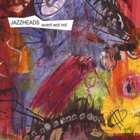 Jazzheads : Avant Wot Not