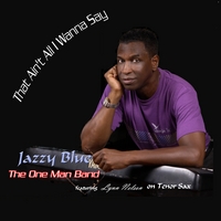 JAZZY BLUE THE ONE MAN BAND: That Ain't All I Wanna Say