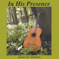JAMES B. GRAHAM: In His Presence