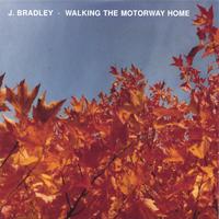 J. Bradley : Walking the Motorway Home