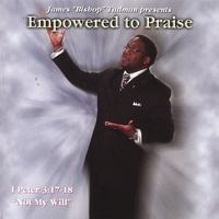 James "Bishop" Tudman presents Empowered To Praise : I Peter 3:17-18 "Not My Will"