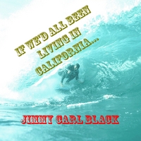 Jimmy Carl Black : If We'd All Been Living in California...