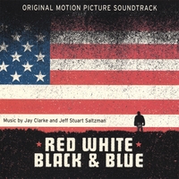 Jay Clarke & Jeff Stuart Saltzman : Red White Black & Blue Motion Picture Soundtrack