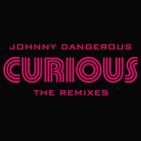 Johnny Dangerous : Curious - The Remixes (single)