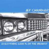 Jef Chandler : Everything Good is on the Highway