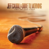 Jeff Caudill & Drive Til Morning : I Was The Lead Singer