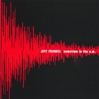 Jeff Frankel : Sometime In The A.M.