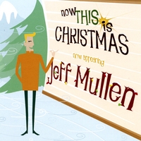 Jeff Mullen : Now THIS Is Christmas