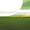 JEFF SLAUGHTER: It's All True